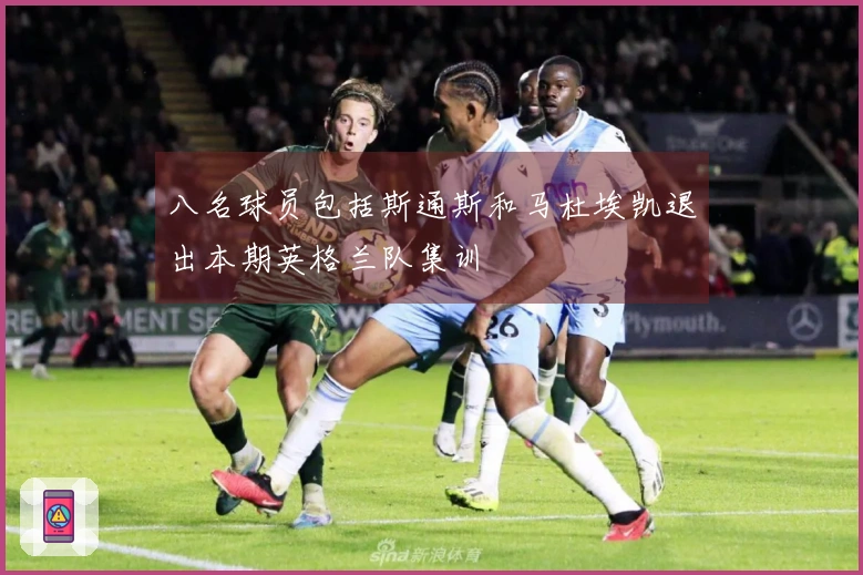 八名球员包括斯通斯和马杜埃凯退出本期英格兰队集训
